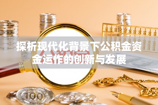 沂水探析现代化背景下公积金资金运作的创新与发展