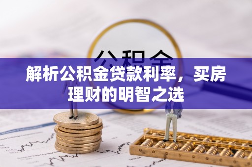 沂水解析公积金贷款利率，买房理财的明智之选