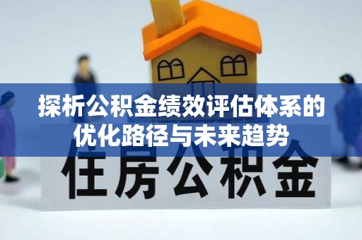 沂水探析公积金绩效评估体系的优化路径与未来趋势