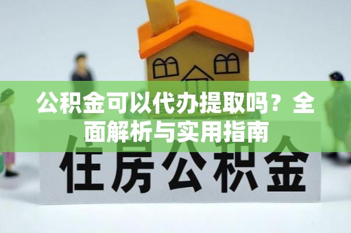 沂水公积金可以代办提取吗？全面解析与实用指南