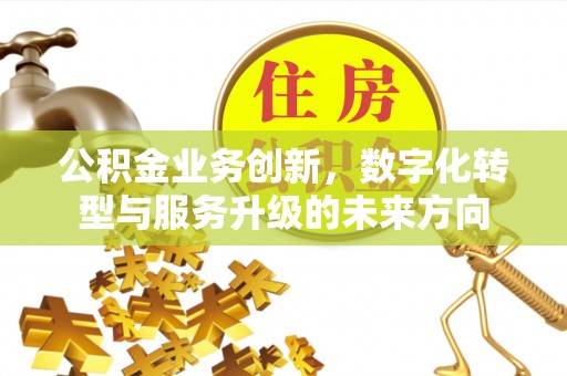 沂水公积金业务创新，数字化转型与服务升级的未来方向