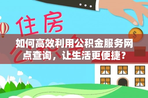 沂水如何高效利用公积金服务网点查询，让生活更便捷？