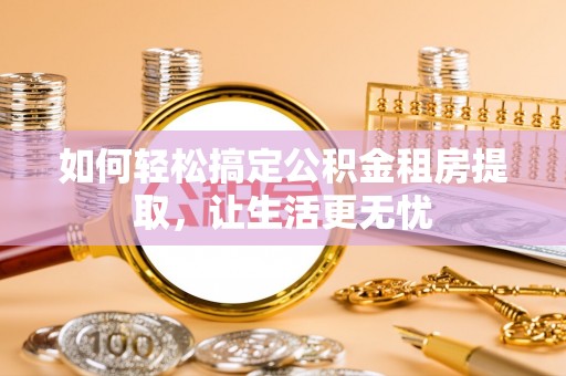沂水如何轻松搞定公积金租房提取，让生活更无忧