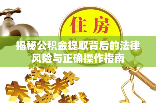 沂水揭秘公积金提取背后的法律风险与正确操作指南