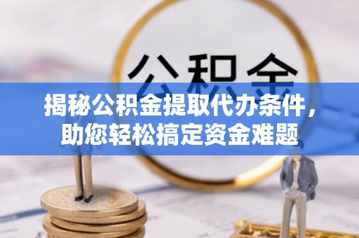 沂水揭秘公积金提取代办条件，助您轻松搞定资金难题