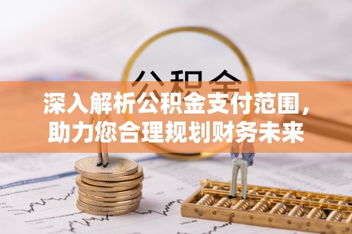 沂水深入解析公积金支付范围，助力您合理规划财务未来