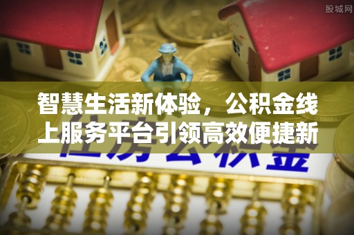 沂水智慧生活新体验，公积金线上服务平台引领高效便捷新潮流