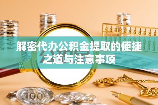 沂水解密代办公积金提取的便捷之道与注意事项