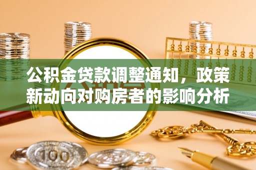 沂水公积金贷款调整通知，政策新动向对购房者的影响分析