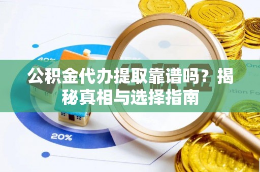 沂水公积金代办提取靠谱吗？揭秘真相与选择指南