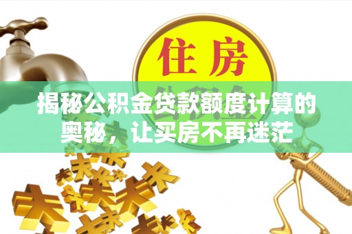 沂水揭秘公积金贷款额度计算的奥秘，让买房不再迷茫