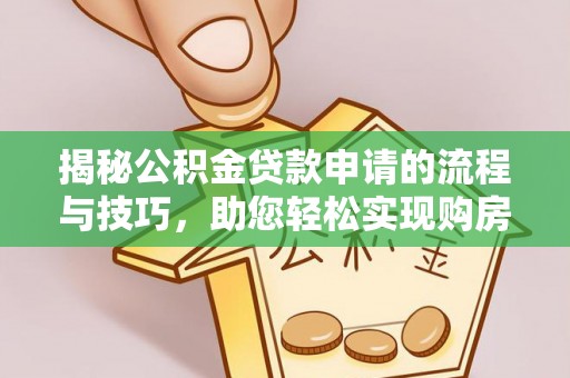 沂水揭秘公积金贷款申请的流程与技巧，助您轻松实现购房梦