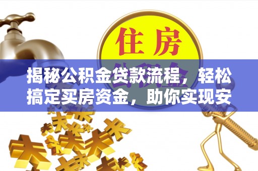 沂水揭秘公积金贷款流程，轻松搞定买房资金，助你实现安居梦想