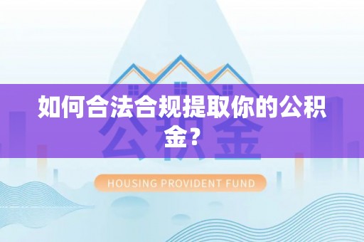沂水如何合法合规提取你的公积金？